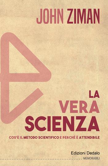 La vera scienza. Cos'è il metodo scientifico e perché è attendibile - John Ziman - Libro edizioni Dedalo 2021, Memorabili | Libraccio.it