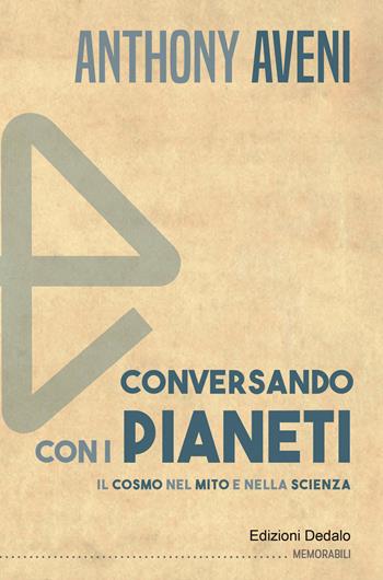 Conversando con i pianeti. Il cosmo nel mito e nella scienza - Anthony Aveni - Libro edizioni Dedalo 2022, Memorabili | Libraccio.it