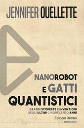 Nanorobot e gatti quantistici. Grandi scoperte e invenzioni degli ultimi cinquecento anni