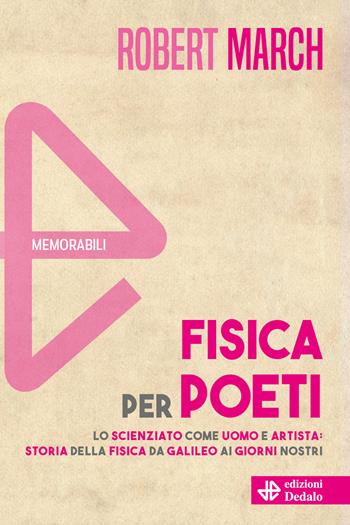 Fisica per poeti. Lo scienziato come uomo e artista: storia della fisica da Galileo ai nostri giorni. Nuova ediz. - Robert H. March - Libro edizioni Dedalo 2024, Memorabili | Libraccio.it