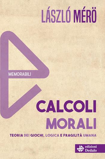 Calcoli morali. Teoria dei giochi, logica e fragilità umana. Nuova ediz. - László Mérö - Libro edizioni Dedalo 2025, Memorabili | Libraccio.it
