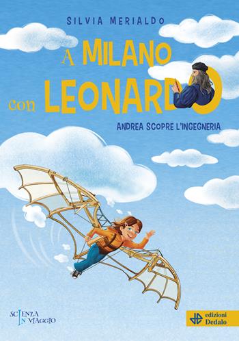 A Milano con Leonardo. Andrea scopre l'ingegneria - Silvia Merialdo - Libro edizioni Dedalo 2024, Scienza in viaggio | Libraccio.it