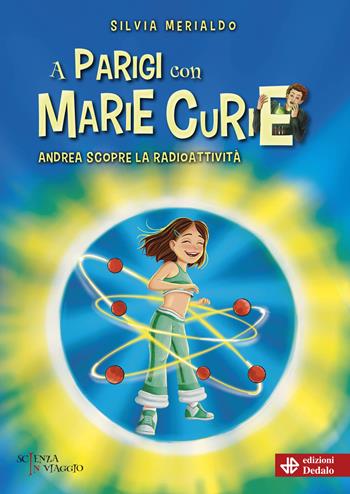 A Parigi con Marie Curie. Andrea scopre radioattività - Silvia Merialdo - Libro edizioni Dedalo 2024, Scienza in viaggio | Libraccio.it