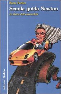 Scuola guida Newton. La fisica dell'automobile. Ediz. illustrata - Barry Parker - Libro edizioni Dedalo 2007, La scienza è facile | Libraccio.it