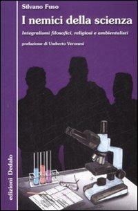 I nemici della scienza. Integralismi filosofici, religiosi e ambientalisti - Silvano Fuso - Libro edizioni Dedalo 2008, La scienza è facile | Libraccio.it
