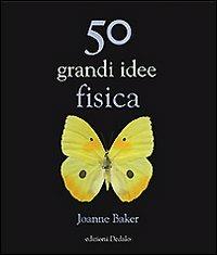 50 grandi idee. Fisica - Joanne Baker - Libro edizioni Dedalo 2009, La scienza è facile | Libraccio.it