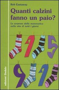 Quanti calzini fanno un paio? Le sorprese della matematica nella vita di tutti i giorni. Ediz. illustrata - Rob Eastaway - Libro edizioni Dedalo 2009, La scienza è facile | Libraccio.it