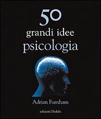 50 grandi idee di psicologia - Adrian Furnham - Libro edizioni Dedalo 2010, La scienza è facile | Libraccio.it