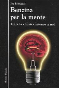 Benzina per la mente. Tutta la chimica intorno a noi - Joe Schwarcz - Libro edizioni Dedalo 2010, La scienza è facile | Libraccio.it