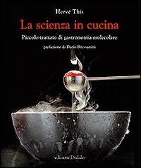 La scienza in cucina. Piccolo trattato di gastronomia molecolare - Hervé This - Libro edizioni Dedalo 2010, La scienza è facile | Libraccio.it