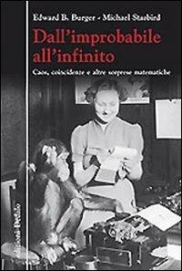Dall'improbabile all'infinito. Caos, coincidenze e altre sorprese matematiche - Edward B. Burger, Michael Starbird - Libro edizioni Dedalo 2010, La scienza è facile | Libraccio.it