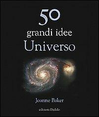 50 grandi idee. Universo - Joanne Baker - Libro edizioni Dedalo 2011, La scienza è facile | Libraccio.it