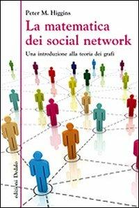 La matematica dei social network. Una introduzione alla teoria dei grafi - Peter M. Higgins - Libro edizioni Dedalo 2011, La scienza è facile | Libraccio.it