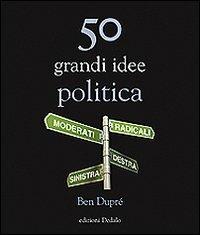 50 grandi idee. Politica - Ben Dupré - Libro edizioni Dedalo 2011, La scienza è facile | Libraccio.it