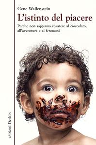 L'istinto del piacere. Perché non sappiamo resistere al cioccolato, all'avventura e ai feromoni - Gene Wallenstein - Libro edizioni Dedalo 2011, La scienza è facile | Libraccio.it