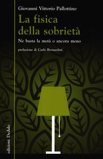 La fisica della sobrietà. Ne basta la metà o ancora meno - Giovanni V. Pallottino - Libro edizioni Dedalo 2012, La scienza è facile | Libraccio.it