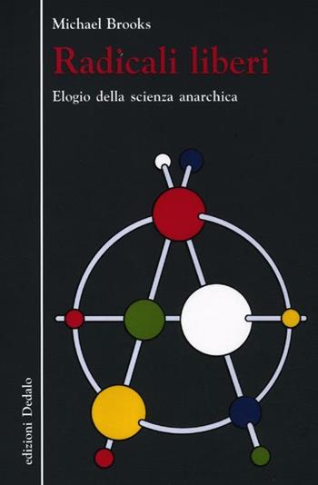 Radicali liberi. Elogio della scienza anarchica - Michael Brooks - Libro edizioni Dedalo 2012, La scienza è facile | Libraccio.it