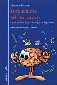 Impariamo ad imparare. Come apprendere e memorizzare velocemente - Christian Drapeau - Libro edizioni Dedalo 2013, La scienza è facile | Libraccio.it