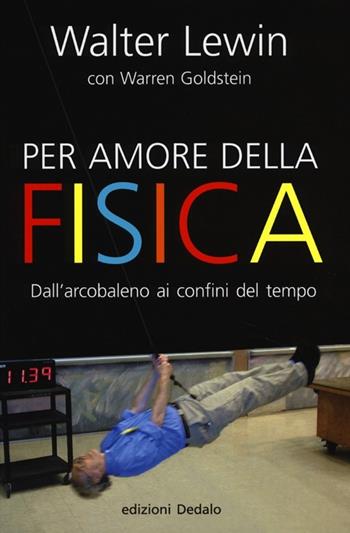 Per amore della fisica. Dall'arcobaleno ai confini del tempo - Walter Lewin, Warren Goldstein - Libro edizioni Dedalo 2013, La scienza è facile | Libraccio.it