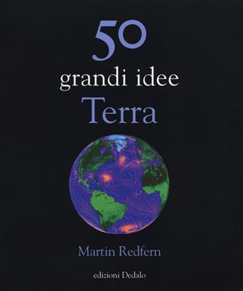 50 grandi idee. Terra - Martin Redfern - Libro edizioni Dedalo 2013, La scienza è facile | Libraccio.it