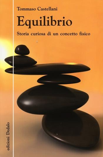 Equilibrio. Storia curiosa di un concetto fisico - Tommaso Castellani - Libro edizioni Dedalo 2013, La scienza è facile | Libraccio.it