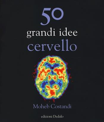 50 grandi idee. Cervello - Moheb Costandi - Libro edizioni Dedalo 2014, La scienza è facile | Libraccio.it