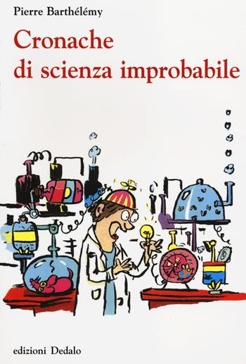 Cronache di scienza improbabile - Pierre Barthélemy - Libro edizioni Dedalo 2014, La scienza è facile | Libraccio.it