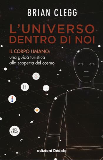 L' universo dentro di noi. Il corpo umano: una guida turistica alla scoperta del cosmo - Brian Clegg - Libro edizioni Dedalo 2014, La scienza è facile | Libraccio.it