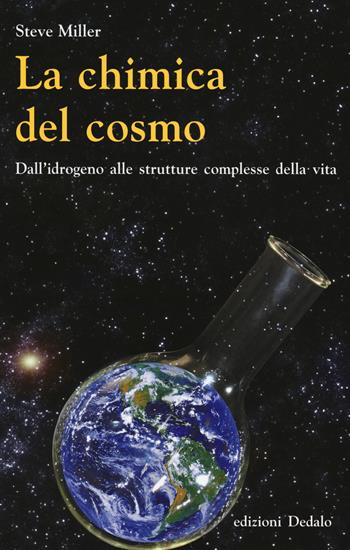 La chimica del cosmo. Dall'idrogeno alle strutture complesse della vita - Steve Miller - Libro edizioni Dedalo 2014, La scienza è facile | Libraccio.it