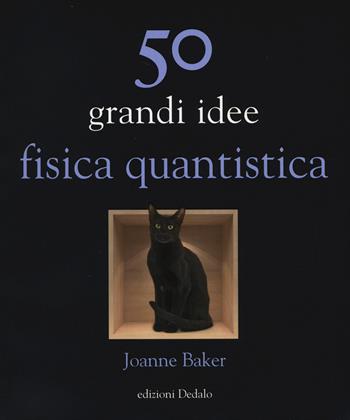 50 grandi idee. Fisica quantistica - Joanne Baker - Libro edizioni Dedalo 2014, La scienza è facile | Libraccio.it