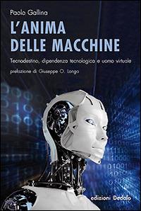 L' anima delle macchine. Tecnodestino, dipendenza tecnologica e uomo virtuale - Paolo Gallina - Libro edizioni Dedalo 2015, La scienza è facile | Libraccio.it