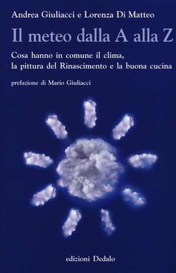 Il meteo dalla A alla Z. Cosa hanno in comune il clima, la pittura del Rinascimento e la buona cucina - Andrea Giuliacci, Lorenza Di Matteo - Libro edizioni Dedalo 2015, La scienza è facile | Libraccio.it