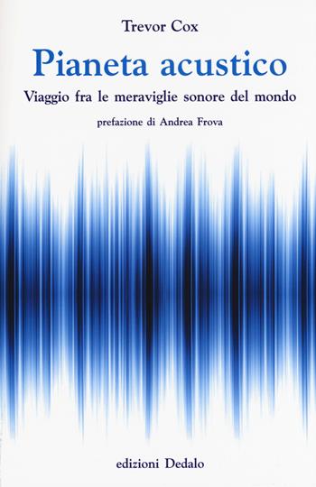 Pianeta acustico. Viaggio fra le meraviglie sonore del mondo - Trevor Cox - Libro edizioni Dedalo 2015, La scienza è facile | Libraccio.it