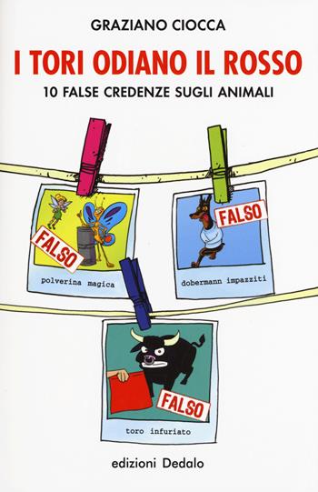 I tori odiano il rosso. 10 false credenze sugli animali - Graziano Ciocca - Libro edizioni Dedalo 2015, La scienza è facile | Libraccio.it