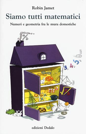 Siamo tutti matematici. Numeri e geometria fra le mura domestiche - Robin Jamet - Libro edizioni Dedalo 2015, La scienza è facile | Libraccio.it