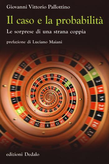Il caso e la probabilità. Le sorprese di una strana coppia - Giovanni V. Pallottino - Libro edizioni Dedalo 2017, La scienza è facile | Libraccio.it