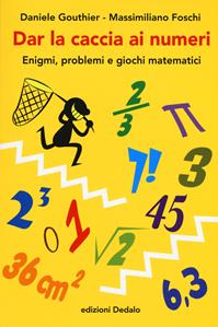 Dar la caccia ai numeri. Enigmi, problemi e giochi matematici - Daniele Gouthier, Massimiliano Foschi - Libro edizioni Dedalo 2017, La scienza è facile | Libraccio.it