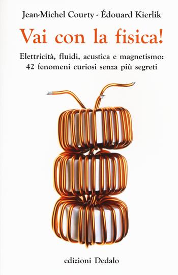 Vai con la fisica! Elettricità, fluidi, acustica e magnetismo: 42 fenomeni curiosi senza più segreti - Jean-Michel Courty, Edouard Kierlik - Libro edizioni Dedalo 2018, La scienza è facile | Libraccio.it