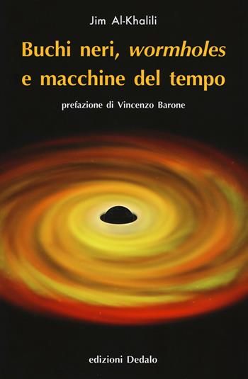 Buchi neri, «wormholes» e macchine del tempo. Nuova ediz. - Jim Al-Khalili - Libro edizioni Dedalo 2018, La scienza è facile | Libraccio.it