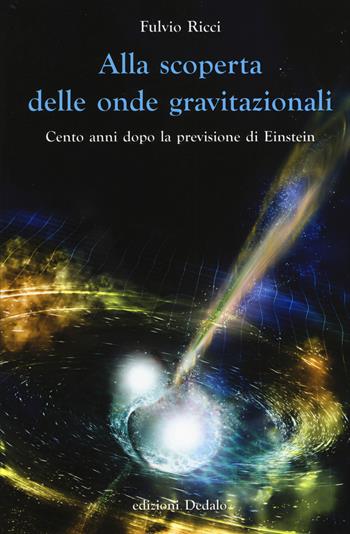 Alla scoperta delle onde gravitazionali. Cento anni dopo la previsione di Einstein - Fulvio Ricci - Libro edizioni Dedalo 2018, La scienza è facile | Libraccio.it