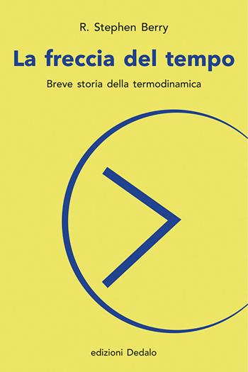 La freccia del tempo. Breve storia della termodinamica - R. Stephen Berry - Libro edizioni Dedalo 2020, La scienza è facile | Libraccio.it
