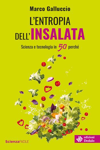 L'entropia dell'insalata. Scienza e tecnologia in 50 perché - Marco Galluccio - Libro edizioni Dedalo 2023, La scienza è facile | Libraccio.it