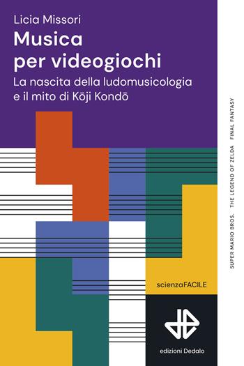 Musica per videogiochi. La nascita della ludomusicologia e il mito di Koji Kondo - Licia Missori - Libro edizioni Dedalo 2024, La scienza è facile | Libraccio.it