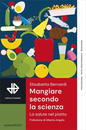 Mangiare secondo la scienza. La salute nel piatto - Elisabetta Bernardi - Libro edizioni Dedalo 2024, La scienza è facile | Libraccio.it