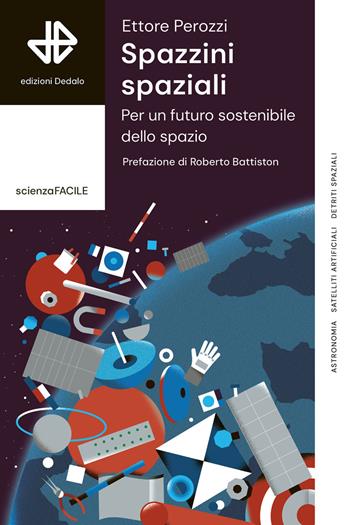 Spazzini spaziali. Per un futuro sostenibile nello spazio - Ettore Perozzi - Libro edizioni Dedalo 2024, La scienza è facile | Libraccio.it