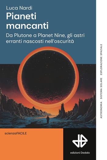 Pianeti mancanti. Da Plutone a Planet 9, gli astri erranti nascosti nell'oscurità - Luca Nardi - Libro edizioni Dedalo 2025, La scienza è facile | Libraccio.it