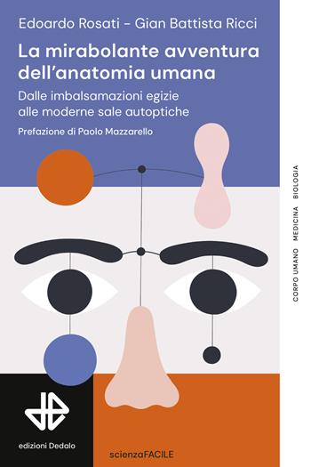 La mirabolante avventura dell'anatomia umana. Dalle imbalsamazioni egizie alle moderne sale autoptiche - Edoardo Rosati, Gian Battista Ricci - Libro edizioni Dedalo 2025, La scienza è facile | Libraccio.it