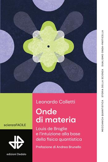 Onde di materia. Louis de Broglie e l'intuizione alla base della fisica quantistica - Leonardo Colletti - Libro edizioni Dedalo 2025, La scienza è facile | Libraccio.it