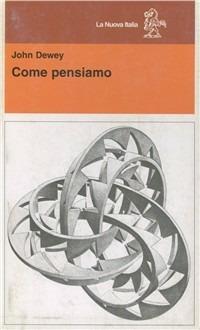 Come pensiamo. Una riformulazione del rapporto fra il pensiero riflessivo e l'educazione - John Dewey - Libro La Nuova Italia 1999, Educatori antichi e moderni | Libraccio.it
