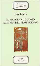 Il più grande uomo scimmia del pleistocene - Roy Lewis - Libro La Nuova Italia 1994, Letture.Eolo | Libraccio.it
